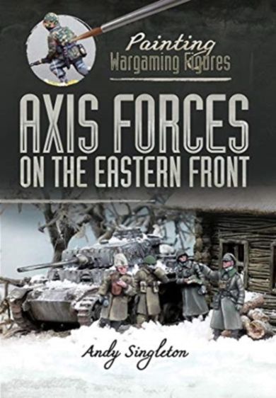 Painting Wargaming Figures: Axis Forces on the Eastern Front