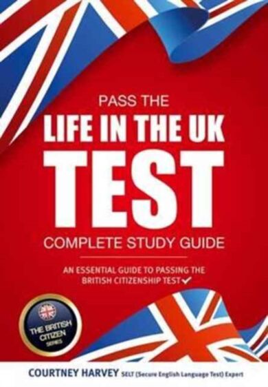 Pass the Life in the UK Test: Complete Study Guide. An Essential Guide to Passing the British Citize