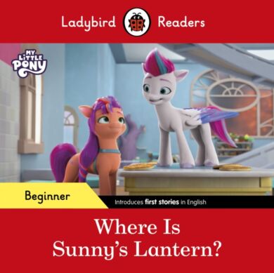 Ladybird Readers Beginner Level ¿ My Little Pony ¿ Where is Sunny¿s Lantern? (ELT Graded Reader)