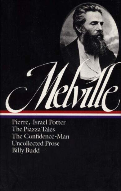 Herman Melville: Pierre, Israel Potter, The Piazza Tales, The Confidence-Man, Billy Budd, Uncollecte