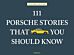 111 Porsche Stories That You Should Know