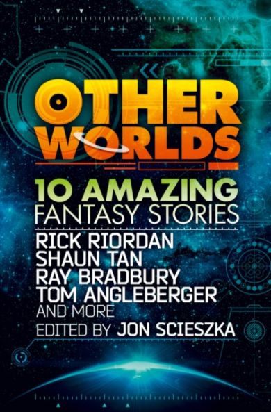 Other Worlds (feat. stories by Rick Riordan, Shaun Tan, Tom Angleberger, Ray Bradbury and more)