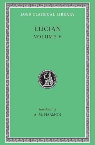 The Passing of Peregrinus. The Runaways. Toxaris or Friendship. The Dance. Lexiphanes. The Eunuch. A