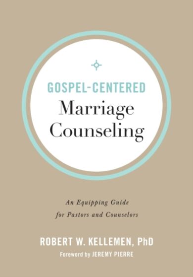 Gospel-Centered Marriage Counseling - An Equipping Guide for Pastors and Counselors