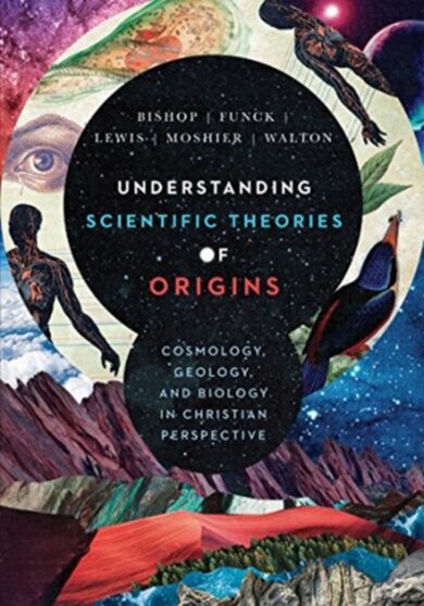 Understanding Scientific Theories of Origins ¿ Cosmology, Geology, and Biology in Christian Perspect