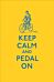 Keep Calm and Pedal On