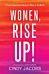 Women, Rise Up! ¿ A Fierce Generation Taking Its Place in the World