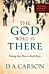 The God Who Is There - Finding Your Place in God`s Story