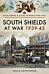 South Shields at War 1939-45