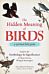 The Hidden Meaning of Birds--A Spiritual Field Guide