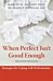 When Perfect Isn't Good Enough