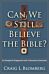 Can We Still Believe the Bible? - An Evangelical Engagement with Contemporary Questions