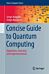 Concise Guide to Quantum Computing