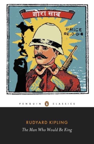 The Man Who Would Be King: Selected Stories of Rudyard Kipling