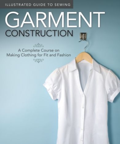 Illustrated Guide to Sewing: Garment Construction