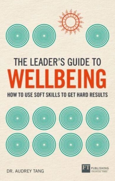 The Leader's Guide to Wellbeing: How to use soft skills to get hard results