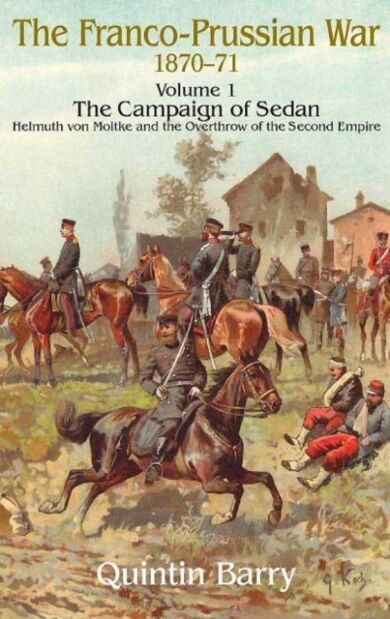 The Franco-Prussian War 1870-71 Volume 1