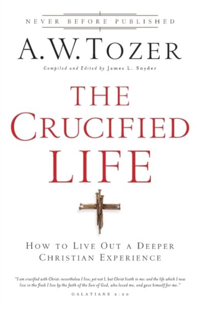 The Crucified Life ¿ How To Live Out A Deeper Christian Experience