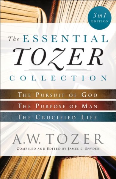 The Essential Tozer Collection ¿ The Pursuit of God, The Purpose of Man, and The Crucified Life