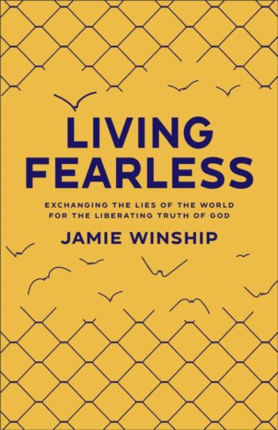 Living Fearless ¿ Exchanging the Lies of the World for the Liberating Truth of God