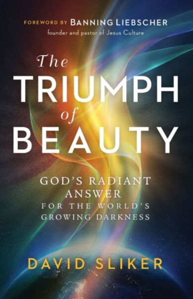 The Triumph of Beauty - God`s Radiant Answer for the World`s Growing Darkness