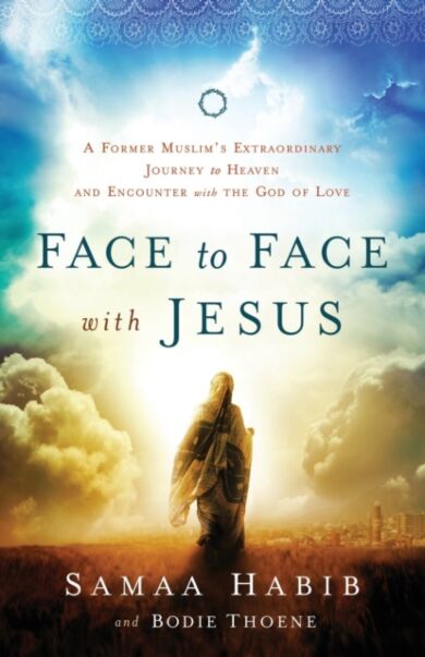 Face to Face with Jesus - A Former Muslim`s Extraordinary Journey to Heaven and Encounter with the G