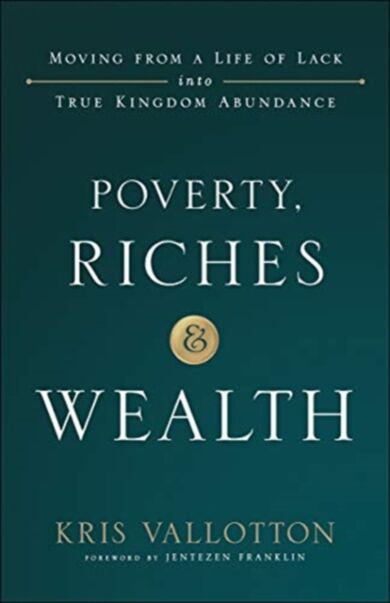 Poverty, Riches and Wealth - Moving from a Life of Lack into True Kingdom Abundance