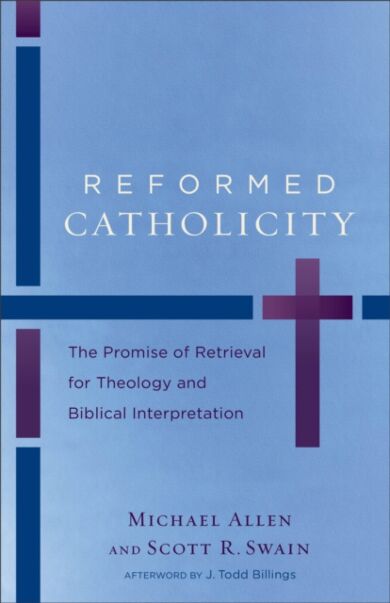 Reformed Catholicity ¿ The Promise of Retrieval for Theology and Biblical Interpretation