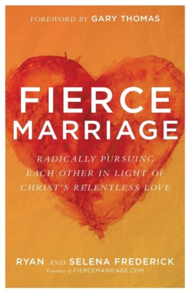 Fierce Marriage ¿ Radically Pursuing Each Other in Light of Christ`s Relentless Love