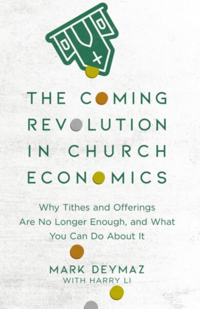 The Coming Revolution in Church Economics - Why Tithes and Offerings Are No Longer Enough, and What