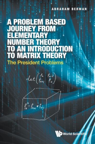 Problem Based Journey From Elementary Number Theory To An Introduction To Matrix Theory, A: The Pres