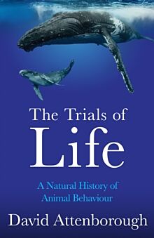 The Trials of Life. A Natural History of Animal Be