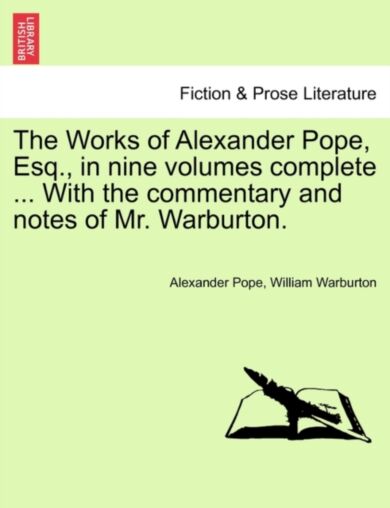 The Works of Alexander Pope, Esq., in Nine Volumes Complete ... with the Commentary and Notes of Mr.