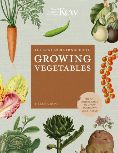 The Kew Gardener's Guide to Growing Vegetables