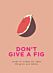 Don't Give A Fig