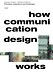 How Communication Design Works