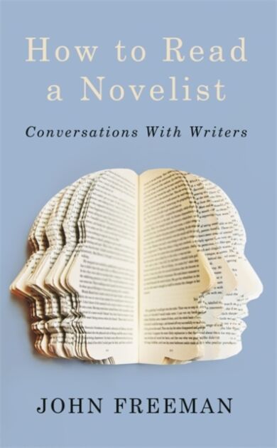 How to Read a Novelist: Conversations with Writers