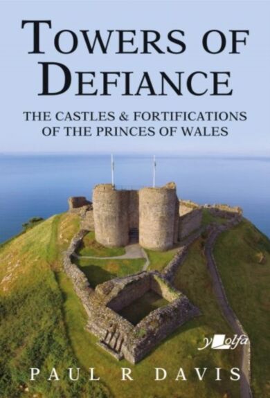 Towers of Defiance - Castles and Fortifications of the Princes of Wales