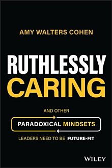 Ruthlessly Caring - And Other Paradoxical Mindsets  Leaders Need to be Future-Fit