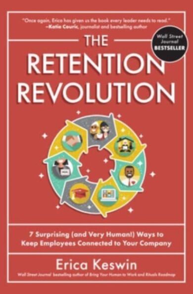 The Retention Revolution: 7 Surprising (and Very Human!) Ways to Keep Employees Connected to Your Co