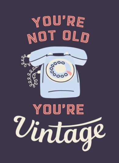 You're Not Old, You're Vintage