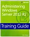 Training Guide Administering Windows Server 2012 R2 (MCSA)