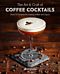 The Art & Craft of Coffee Cocktails