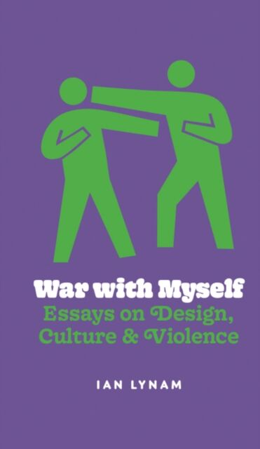 War with Myself Essays on Design, Culture & Violence