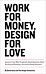 Work for Money, Design for Love