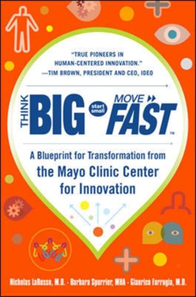 Think Big, Start Small, Move Fast: A Blueprint for Transformation from the Mayo Clinic Center for In