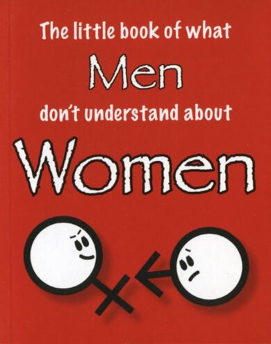 The Little Book of What Men Don't Understand About Women