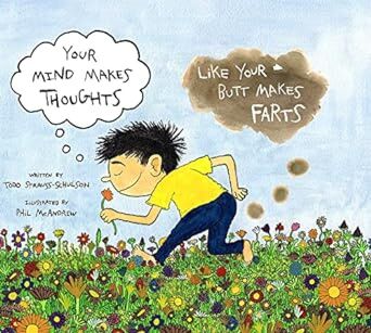 Your Mind Makes Thoughts Like Your Butt Makes Farts