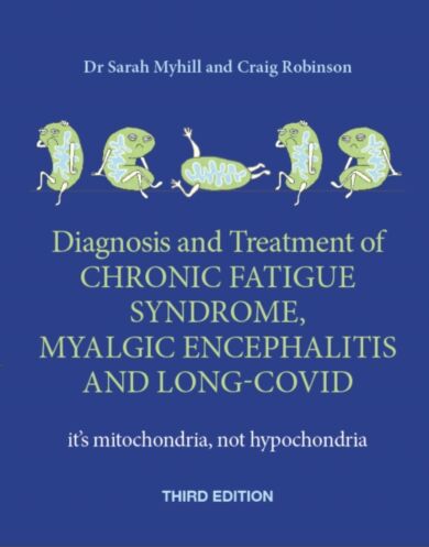 Diagnosis and Treatment of Chronic Fatigue Syndrome, Myalgic Encephalitis and Long Covid THIRD EDITI