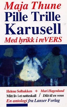 Pille trille karusell : med lyrikk i revers ; Mitt liv i et nøtteskall ; Dikt til en venn